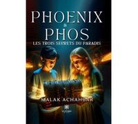 Phoenix et Phos Les trois secrets du paradis - Malak Achahbar - Le Lys Bleu - broché - Contes / Légendes