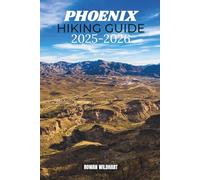 PHOENIX HIKING GUIDE 2025-2026: Best Day Hikes, Desert Trails and Scenic Viewpoints. Across the Sonoran Desert, includes Camelback Mountain, Papago Park & South Mountain Preserve
