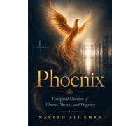 Phoenix: Hospital Diaries of Illness, Work, and Dignity