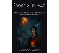 Phoenix in Ash: A Korean historical fantasy where court politics spark ancient magic with K-drama flair.