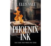 Phoenix Ink: The Scars That Wrote My Story - J. Ellis Vale - The Indie Author's Advocate - ebook (ePub) - Livre