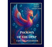 Phoenix of the Deep Notebook: Mystic Ocean Collection - A Fantasy Journal for Writers, Dreamers & Artists