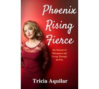 Phoenix Rising Fierce: My Memoir of Menopause and Living Through the Fire