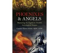 Phoenixes & Angels: Mastering the Eighth & Twelfth Astrological Houses