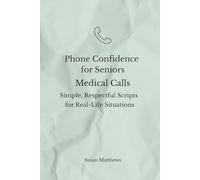 Phone Confidence for Seniors: Medical Calls: Simple, Respectful Scripts for Real-Life Situations