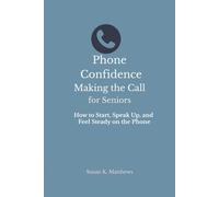 Phone Confidence: Making the Call: How to Start, Speak Up, and Feel Steady on the Phone