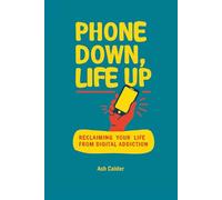 Phone Down, Life Up: Reclaiming Your Life from Digital Addiction