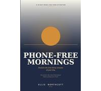 Phone-Free Mornings: he 30-Day Reset for People Who Check Their Phone Before Getting Out of Bed
