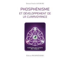 PHOSPHÉNISME et développement de la clairvoyance: Explication de l'origine des religions