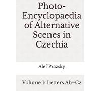 Photo-Encyclopaedia of Alternative Scenes in Czechia: Volume 1: Letters Ab-Cz