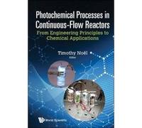 Photochemical Processes in Continuous-Flow Reactors: From Engineering Principles to Chemical Applications - [Livre en VO] Timothy Noel (Auteur)