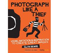 Photograph Like a Thief: Using Imitation & Inspiration to Create Great Images