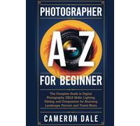 Photographer A-Z for Beginner: The Complete Guide to Digital Photography, DSLR Skills, Lighting, Editing, and Composition for Stunning Landscape, Portrait, and Travel Shots