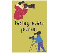 Photographer Journal: A Log Book For Beginners Or Advanced Photography Lovers, 120 Pages, Size 6 X9 Inch, Photography & Camera Notes Record, Log Book For Photography Sessions And Setting