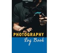 Photographer Log Book: Just What You Need Camera Settings And Improve Your Shooting Skills. Photography Gifts For Men & Women. With Extra Undated Calendar And Lined Pages.
