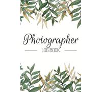 Photographer Log Book: Photo And Photography Log Book To Record And Track Camera Settings And Weather - With Set-Up Checklist - Photographer Gift Idea For Christmas -