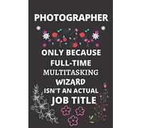 Photographer Only Because Full-Time Multitasking Wizard Isn't An Actual Job Title: Gifts For Husbands, Wife, Boyfriends, Girlfriends, Lovers, Fiancée, Family Members, Best Friends, Coworkers And Worke