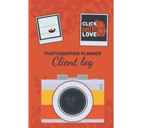 Photographer Planner Client Log - Click With Love: Stunning Photography Lovers Gift Photography Business Planner
