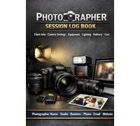 PHOTOGRAPHER SESSION LOG BOOK: Photography Client Info, Camera Settings, Equipment, Lighting Setup, Delivery and Cost Tracking Journal for Professional Photographers and Studios