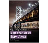 Photographer's America: Exploring The Hidden San Francisco Bay Area
