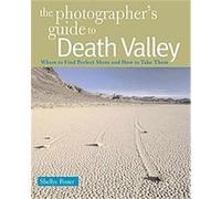 Photographer's Guide to Death Valley: Where to Find Perfect Shots and How to Take Them