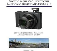 Photographers Guide to the Panasonic Lumix DMCLX10LX15 by Alexander S White Alexander S White (Auteur)