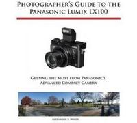 Photographer's Guide to the Panasonic Lumix Lx100 - [Version Originale] Alexander S White (Auteur)