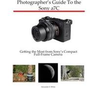 Photographers Guide to the Sony a7C by Alexander S White Alexander S White (Auteur)