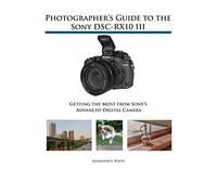 Photographer's Guide to the Sony DSC-RX10 III: Getting the Most from Sony's Advanced Digital Camera