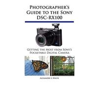 Photographer's Guide to the Sony DSC-RX100: Getting the Most from Sony's Pocketable Digital Camera