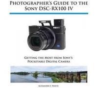 Photographer's Guide to the Sony Dsc-Rx100 IV - [Version Originale] Alexander S White (Auteur)