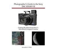 Photographer's Guide to the Sony DSC-RX100 VII: Getting the Most from Sony's Advanced Compact Camera