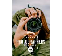 Photographers Log Book: Be Organized And Don't Miss A Step With This Unique Planner Specifically For Photographers. This Nifty Logbook Has The Following To Help You Be A Successful And Professional Ph