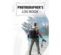 Photographer's Log Book: Photographer Journal Logbook For Photographers Photography Business Planner Photoshoot Log Book