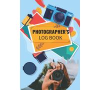 Photographer's Log Book: Photographer's Log To Record Essential Settings And Conditions Of Your Photos. This Photography Logbook Will Help You To Improve Your Skills.
