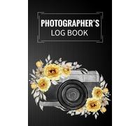 Photographer's Log Book: Photography And Photo Log Book To Record And Track Camera Settings And Weather With Set-Up Checklist Gift Idea For Photographer