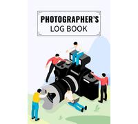 Photographer's Log Book: Photography Log Book To Keep Track And Reviews About Shooting Record And Track Camera Settings And Weather
