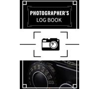 Photographer's Log Book: This Photographer Journal Logbook Is Perfect For Professional Or Beginner Photographers. Keep Records Of Your Photography.