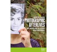 Photographic Afterlives: Art, Archives and the Algerian War of Independence
