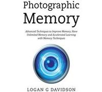 Photographic Memory Advanced Techniques to Improve Memory Have Unlimited Memory and Accelerated Learning with Memory Techniques - Logan G Davidson - Green Logan G DavidsonLogan G Davidson (Auteur)