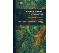 Photographic Photometry: A Study of Methods of Measuring Radiation by Photographic Means