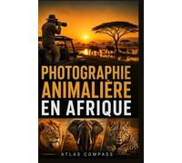 PHOTOGRAPHIE ANIMALIÈRE EN AFRIQUE: Techniques de photographie animalière en safari : lumière, composition, équipement et prise de vue au parc national Kruger et à Etosha