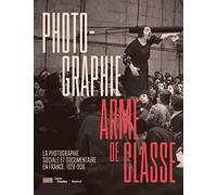 Photographie, arme de classe: Photographie sociale et documentaire en France. 1928- 1936