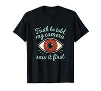 Photographie Humour Truth Be Told My Camera Saw It First T-Shirt