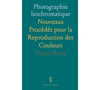 Photographie Isochromatique: Nouveaux Procédés pour la Reproduction des Couleurs