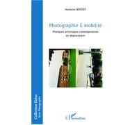 Photographie & mobilité Pratiques artistiques contemporaines en déplacement - Hortense Soichet - L'harmattan - broché - Essai