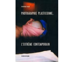 Photographie plasticienne, l'extrême contemporain - Dominique Baqué - Du Regard Eds - Poche - Livre