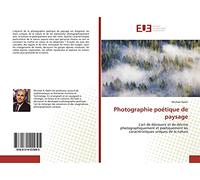 Photographie poétique de paysage: L'art de découvrir et de décrire photographiquement et poétiquement les caractéristiques uniques de la nature