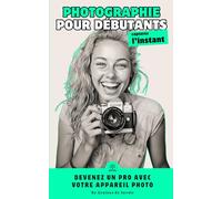 Photographie pour débutants : Devenez un pro avec votre appareil photo