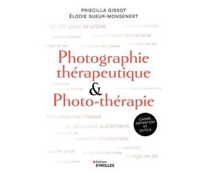 Photographie thérapeutique et photo-thérapie Cadre, définition et outils - Priscilla Gissot - Eyrolles - broché - Monographie